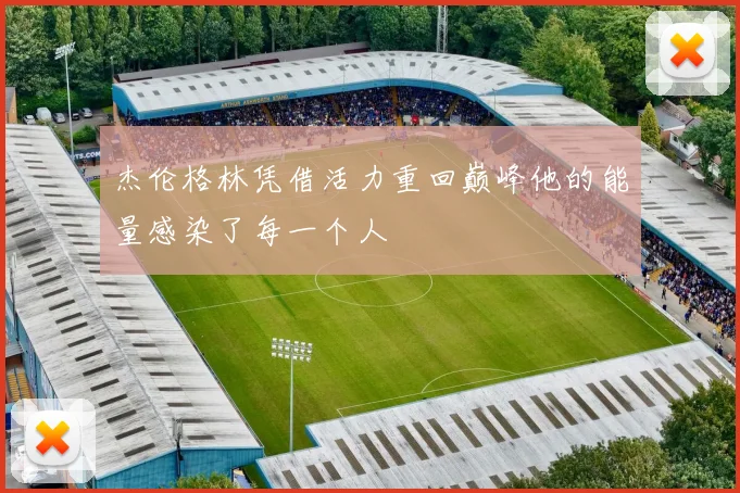 杰伦格林凭借活力重回巅峰他的能量感染了每一个人