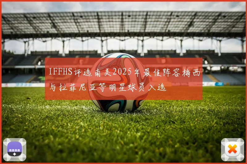 IFFHS评选南美2025年最佳阵容梅西与拉菲尼亚等明星球员入选