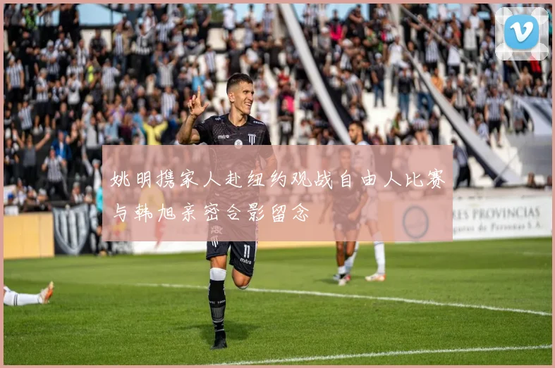 姚明携家人赴纽约观战自由人比赛与韩旭亲密合影留念
