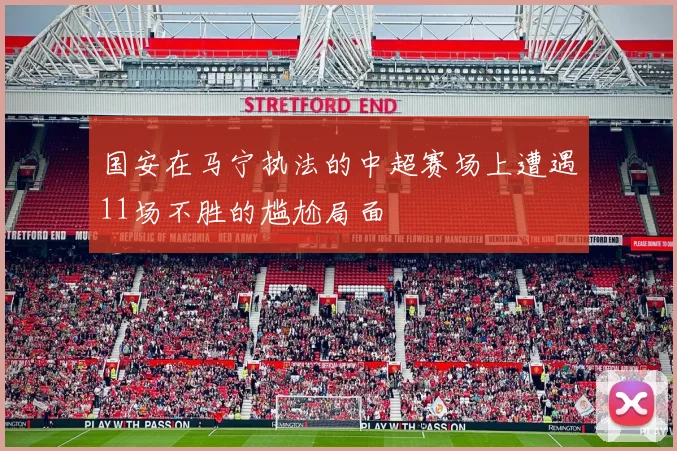 国安在马宁执法的中超赛场上遭遇11场不胜的尴尬局面